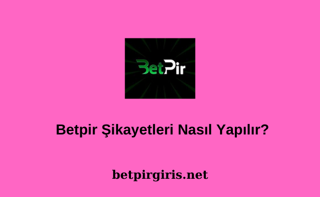 Betpir Şikayetleri Nasıl Yapılır