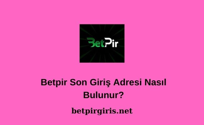 Betpir Son Giriş Adresi Nasıl Bulunur