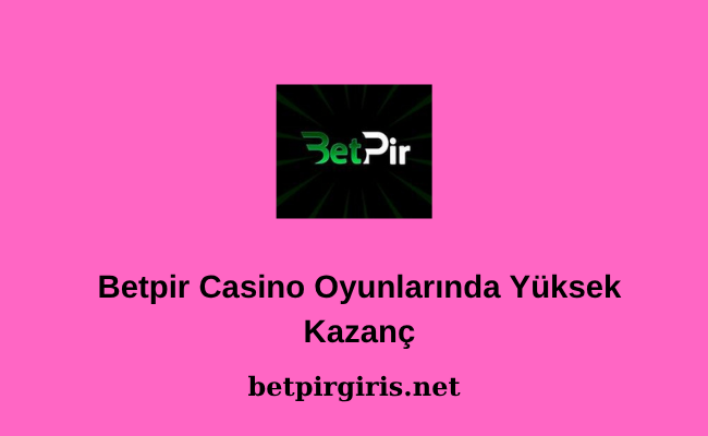 Betpir Casino Oyunlarında Yüksek Kazanç