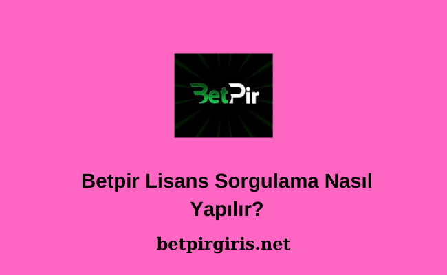 Betpir Lisans Sorgulama Nasıl Yapılır