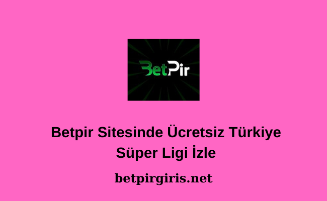Betpir Sitesinde Ücretsiz Türkiye Süper Ligi İzle